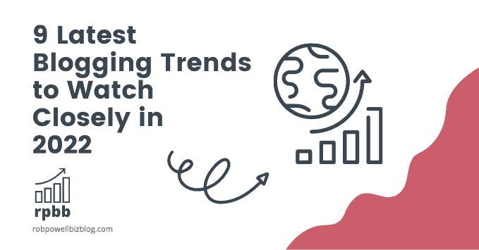 9 Latest Blogging Trends to Watch Closely in 2022