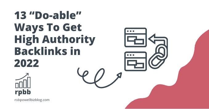 13 “Do-able” Ways To Get High Authority Backlinks in 2022