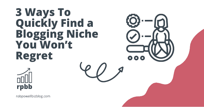 3 Ways To Quickly Find a Blogging Niche You Won’t Regret
