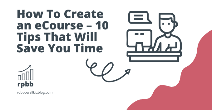 How To Create an eCourse – 10 Tips That Will Save You Time