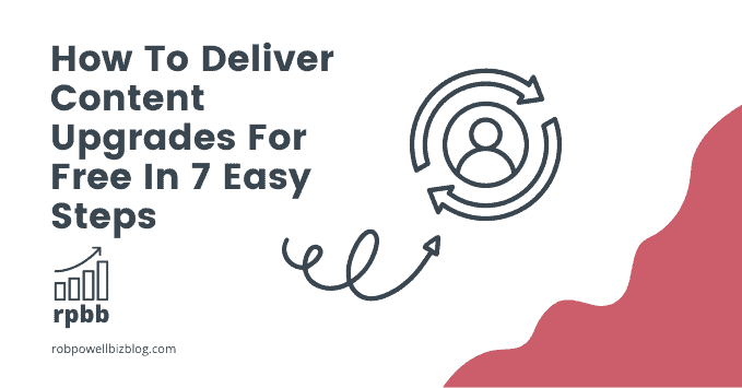 How To Deliver Content Upgrades For Free In 7 Easy Steps