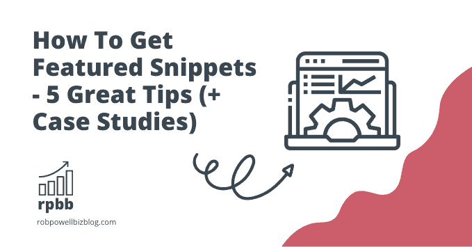 How To Get Featured Snippets - 5 Great Tips (+ Case Studies)