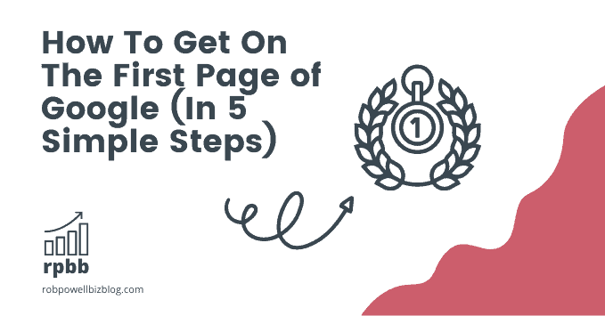 How To Get On The First Page of Google (In 5 Simple Steps)