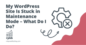 My WordPress Site Is Stuck in Maintenance Mode – What Do I Do?