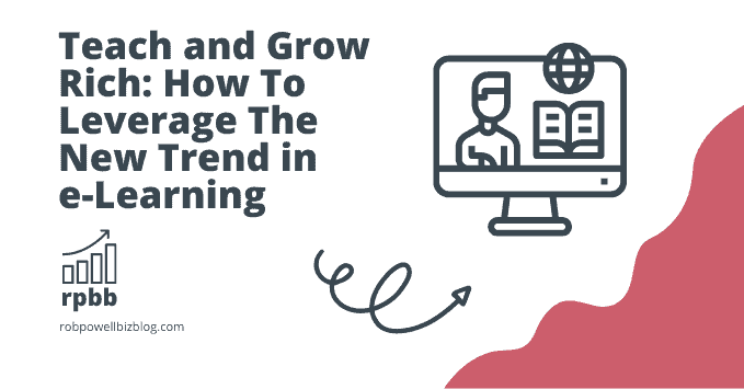 Teach and Grow Rich: How To Leverage The New Trend in e-Learning