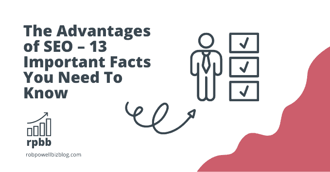 The Advantages of SEO – 13 Important Facts You Need To Know