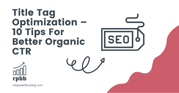 Title Tag Optimization – 10 Tips For Better Organic CTR