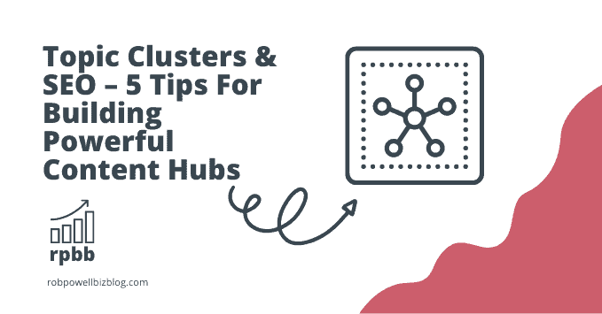 Topic Clusters & SEO – 5 Tips For Building Powerful Content Hubs