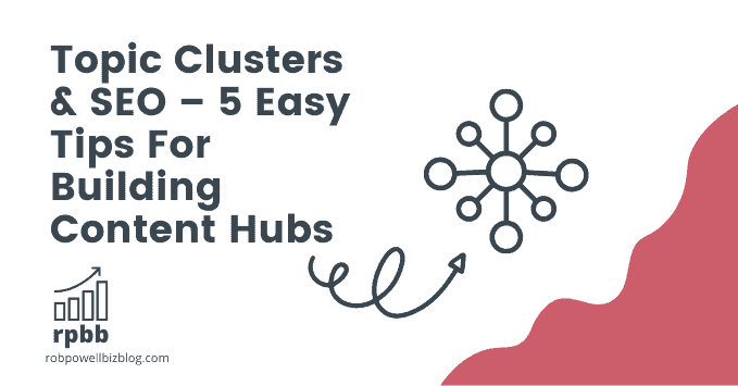 Topic Clusters & SEO – 5 Easy Tips For Building Content Hubs