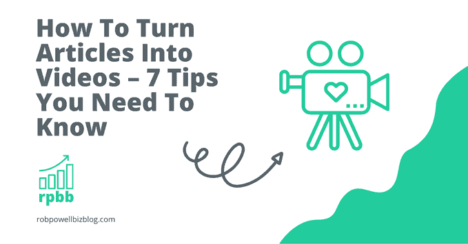 How To Turn Articles Into Videos – 7 Tips You Need To Know