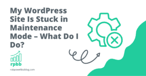 WordPress Stuck in Maintenance Mode – What Do I Do?