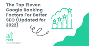 The Top Eleven Google Ranking Factors For Better SEO (Updated for 2022)