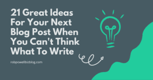 21 Great Ideas For Your Next Blog Post When You Can’t Think What To Write