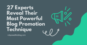 27 Experts Reveal Their Most Powerful Blog Promotion Technique
