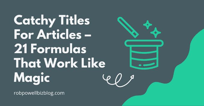 Catchy Titles for Articles – 21 Formulas That Work Like Magic