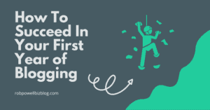 How To Succeed In Your First Year of Blogging