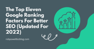 The Top Eleven Google Ranking Factors For Better SEO (Updated for 2022)