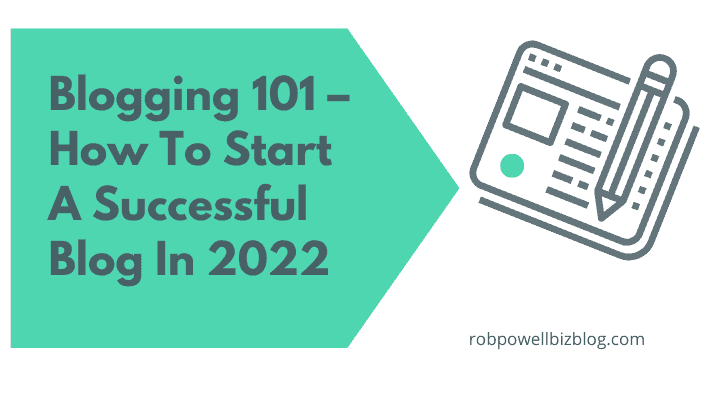 Blogging 101 – How To Start A Successful Blog in 2022
